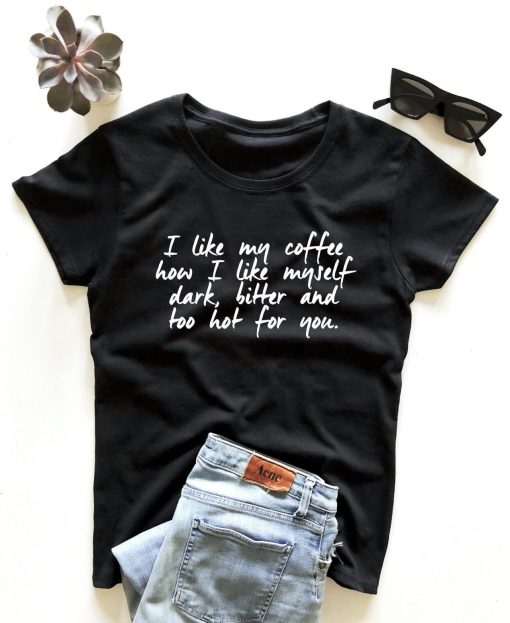 I Like My Coffee How I Like Myself Dark Bitter T-Shirt AL14M2