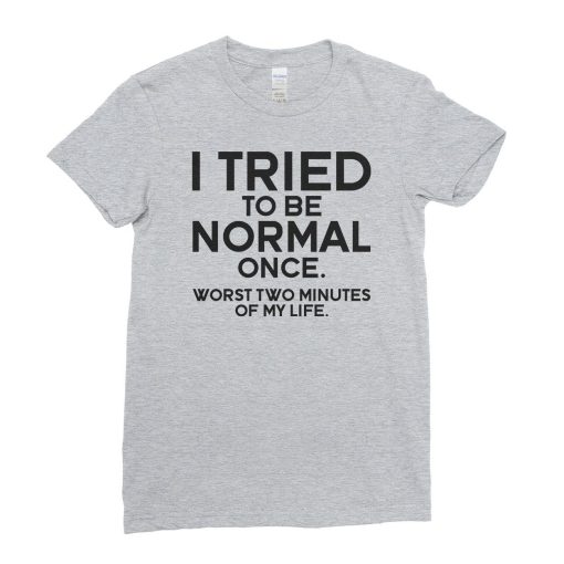 I Tried To Be Normal Once Funny T-Shirt AL14M2