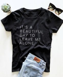 It's a beautiful day to leave me alone T-Shirt AL22M2
