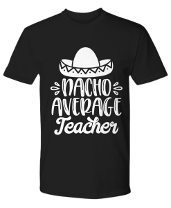 Nacho Average Teacher Funny T-Shirt AL20M2