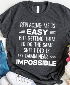 Replacing Me Is Easy T-Shirt AL14M2