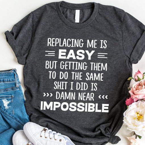 Replacing Me Is Easy T-Shirt AL14M2