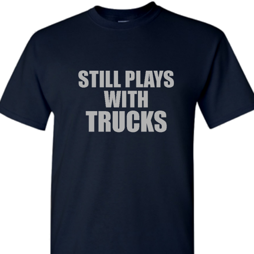 Still Plays With Trucks Funny T-Shirt AL14M2