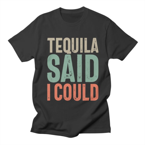 Tequila Said I Could T-Shirt AL14M2