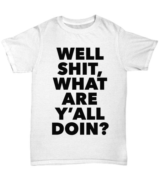 Well Shit What Are Y'all Doin Funny T-Shirt AL14M2