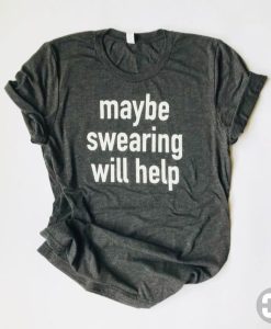 Maybe Swearing Will Help T-Shirt AL19JN2