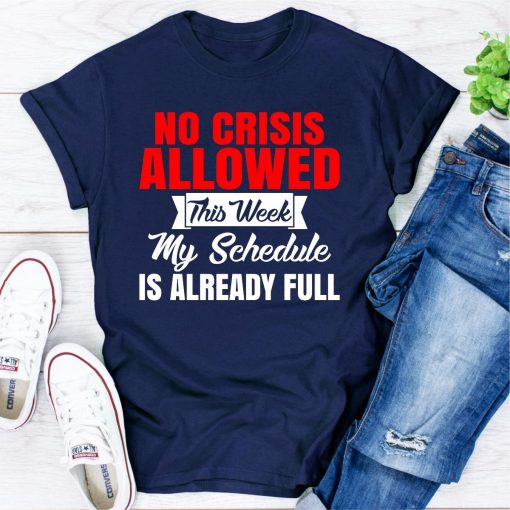 No Crisis Allowed This Week My Schedule Is Already Full T-Shirt AL19JN2