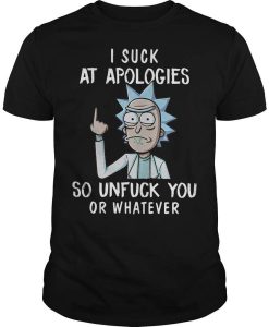 Rick I Suck At Apologies So Unfuck You Or Whatever T-Shirt AL19JN2