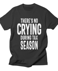 There's No Crying During Tax Season T-Shirt AL15JN2