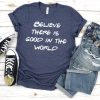 Believe There is Good In The World T-Shirt AL21JL2