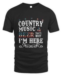 Country Music And Beer Thats Why Im Here T-Shirt AL3JL2