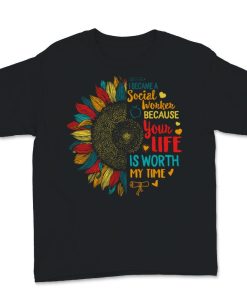 I Became Social Worker Because Your Life Is Worth My Time T-Shirt AL3JL2