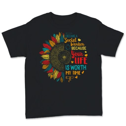 I Became Social Worker Because Your Life Is Worth My Time T-Shirt AL3JL2