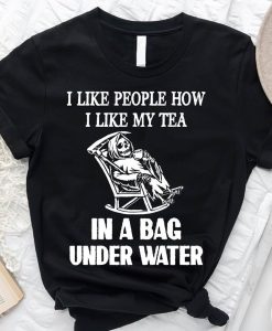I Like People Like I Like My Tea Funny Death Skeleton Sarcastic T-Shirt AL13JL2