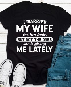 I Married My Wife For Her Looks T-Shirt AL11JL2