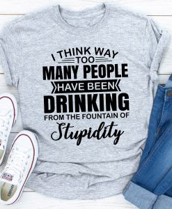 I Think Way Too Many People Have Been Drinking T-Shirt AL3JL2