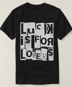 Luck is for Losers Funny Quote White Typography T-Shirt AL23JL2