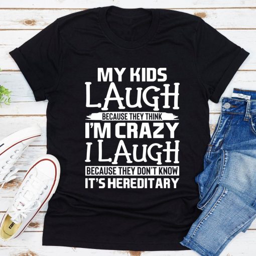 My Kids Laugh Because They Think I'm Crazy T-Shirt AL13JL2
