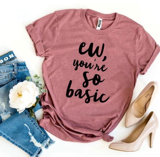 ew you’re so basic T-Shirt AL5JL2