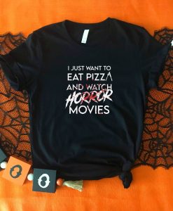 I Just Wanna To Eat Pizza And Watch Horror Movies T-Shirt AL4AG2