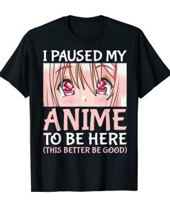 I Paused My Anime To Be Here Otaku Anime Merch T-Shirt AL16AG2