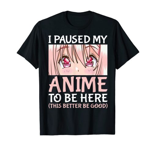 I Paused My Anime To Be Here Otaku Anime Merch T-Shirt AL16AG2