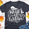 What Up Witches T-Shirt AL6AG2
