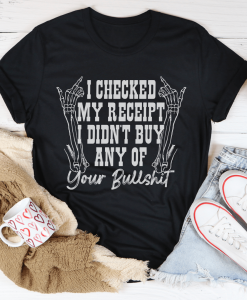 I Checked My Receipt I Didn’t Buy Any Of Your BS T-Shirt AL