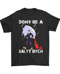 Michael Myers Dont Be A Salty Bitch T-Shirt AL