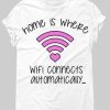 Home Is Where Wifi Connects Automatically T-Shirt AL