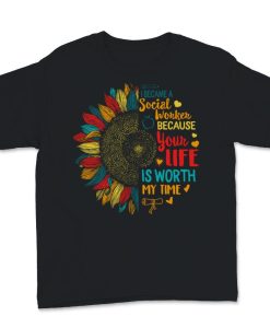 I Became Social Worker Because Your Life Is Worth My Time T-Shirt AL