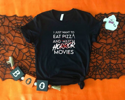 I Just Wanna To Eat Pizza And Watch Horror Movies T-Shirt AL