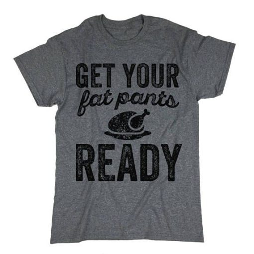 Get Your Fat Pants Ready T-Shirt AL