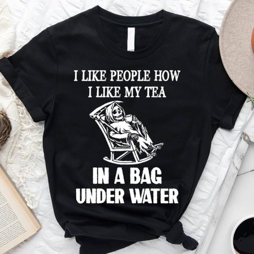 I Like People Like I Like My Tea Funny Death Skeleton Sarcastic T-Shirt AL