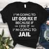 I'm Going To Let God Fix It T-Shirt AL
