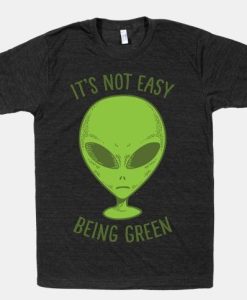 It's Not Easy Being Green Alien T-Shirt AL