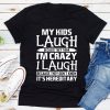 My Kids Laugh Because They Think I'm Crazy T-Shirt AL