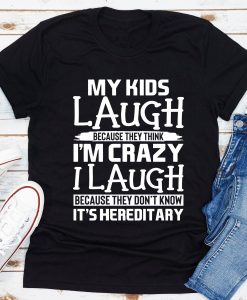 My Kids Laugh Because They Think I'm Crazy T-Shirt AL