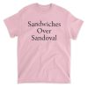 Sandwiches Over Sandoval T Shirt