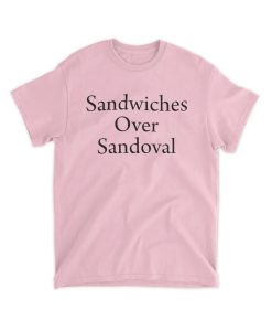 Sandwiches Over Sandoval T Shirt