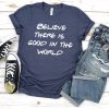 Believe There is Good In The World T-Shirt AL