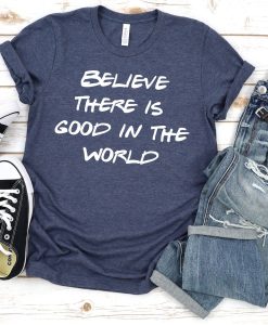 Believe There is Good In The World T-Shirt AL