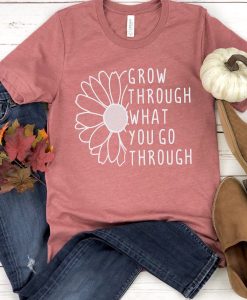 Grow Through What You Go Through T-Shirt AL