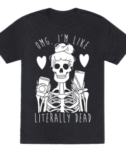 Omg I'm Like Literally Dead T-Shirt AL