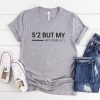 5'2 but my attitude 6'1 T-Shirt AL