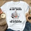 Books Lovers If You Walk A Mile In My Shoes You'll End Up At The Bookstore White T-Shirt AL