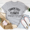 Common Sense Is A Flower T-Shirt AL