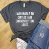 I Am Unable to Quit As I Am Currently Too Legit T-Shirt AL