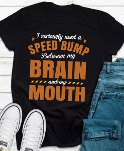 I Seriously Need A Speed Bump T-Shirt AL