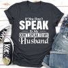 If You Don't Speak To Me Don't Speak To My Husband T-Shirt AL